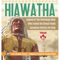 Hiawatha - Legend of the Onondaga Man Who Ended the Blood Feuds Canadian History for Kids True Canadian Heroes - Indigenous People Of Canada Edition - Hardcover