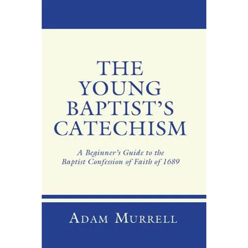 The Young Baptist's Catechism: A Beginner's Guide to the Baptist Confession of Faith of 1689 - Paperback