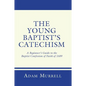 The Young Baptist's Catechism: A Beginner's Guide to the Baptist Confession of Faith of 1689 - Paperback