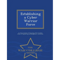 Establishing a Cyber Warrior Force - War College Series - Paperback