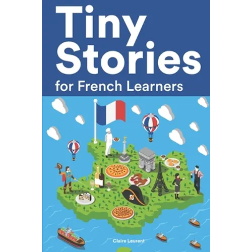 Tiny Stories for French Learners: Short Stories in French for Beginners and Intermediate Learners - Paperback