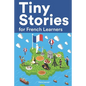 Tiny Stories for French Learners: Short Stories in French for Beginners and Intermediate Learners - Paperback