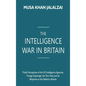 The Intelligence War in Britain: Public Perceptions of the UK Intelligence Agencies, Foreign Espionage, the Tory Party and its Response to the Salisbu - Hardcover