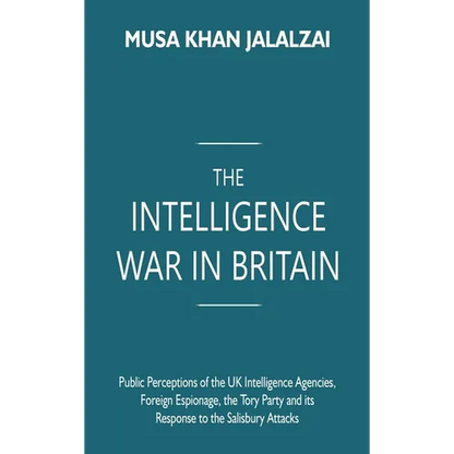 The Intelligence War in Britain: Public Perceptions of the UK Intelligence Agencies, Foreign Espionage, the Tory Party and its Response to the Salisbu - Hardcover