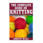 The Complete Guide on How to Knit from Beginner to Expert: Learn How to Knit from Beginner to Expert - Paperback