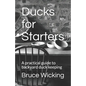 Ducks for Starters: A practical guide to backyard duck keeping - Paperback