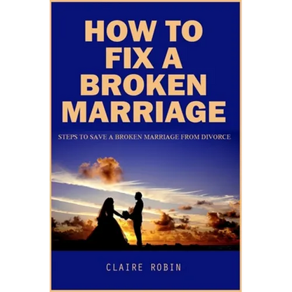 How To Fix A Broken Marriage: Steps to Save a Broken Marriage from Divorce - Paperback