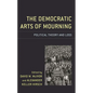 The Democratic Arts of Mourning: Political Theory and Loss - Paperback