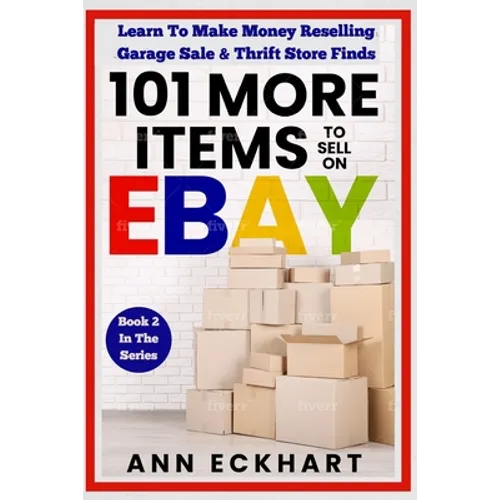 101 MORE Items To Sell On Ebay: Learn To Make Money Reselling Garage Sale & Thrift Store Finds - Paperback