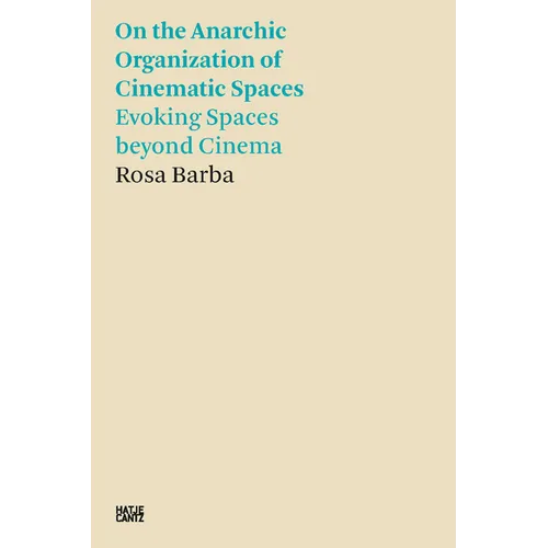 Rosa Barba: On the Anarchic Organization of Cinematic Spaces: Evoking Spaces Beyond Cinema - Paperback