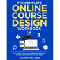 The Complete Online Course Design Workbook: Easy step-by-step formula on how to create great courses from scratch. Teach your knowledge about anything - Paperback