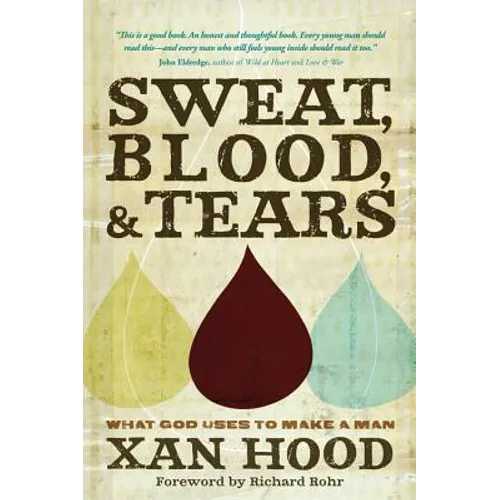 Sweat, Blood, & Tears: What God Uses to Make a Man - Paperback