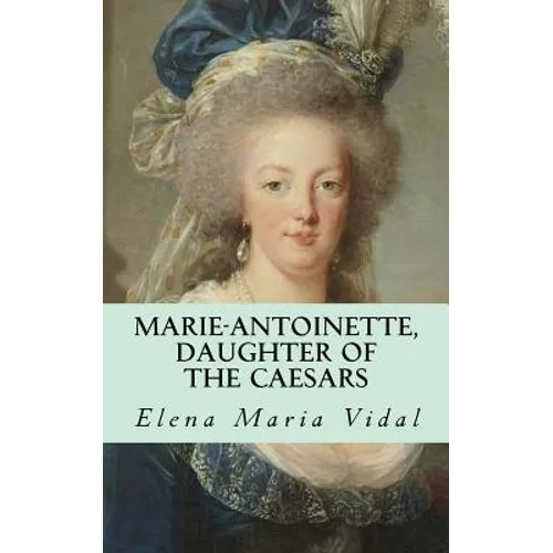 Marie-Antoinette, Daughter of the Caesars: Her Life, Her Times, Her Legacy - Paperback