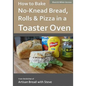 How to Bake No-Knead Bread, Rolls & Pizza in a Toaster Oven (B&W): From the kitchen of Artisan Bread with Steve - Paperback