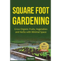 Square Foot Gardening: Grow Organic Fruits, Vegetables and Herbs with Minimal Space - Paperback