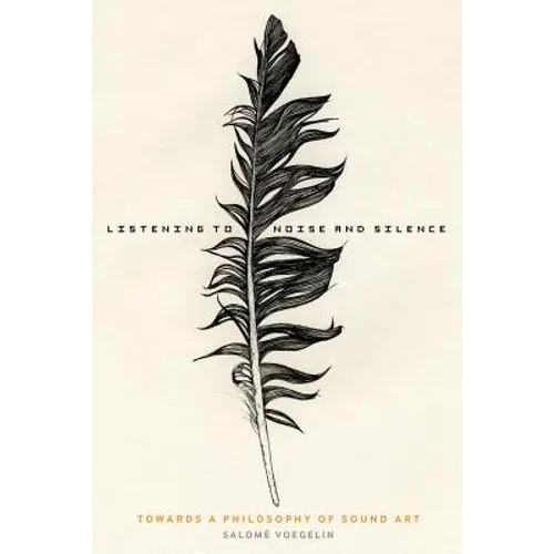 Listening to Noise and Silence: Towards a Philosophy of Sound Art - Paperback