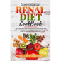 Comprehensive Renal Diet Cookbook: The Complete Low Sodium, Low Potassium And Low Phosphorus Recipe Book To Avoid Dialysis And To Manage Kidney Diseas - Paperback