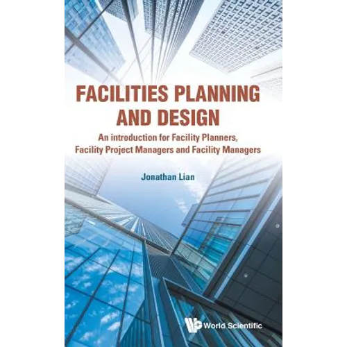 Facilities Planning and Design - An Introduction for Facility Planners, Facility Project Managers and Facility Managers - Hardcover