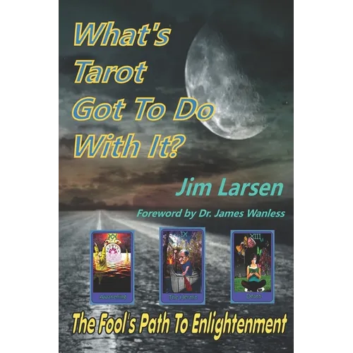 What's Tarot Got to Do With It?: The Fool's Path to Enlightenment - Paperback