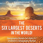 The Six Largest Deserts in the World! Geography Books for Kids 5-7 Children's Geography Books - Paperback
