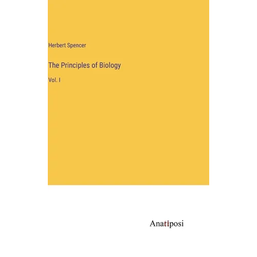 The Principles of Biology: Vol. I - Hardcover