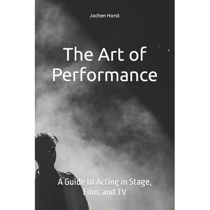 The Art of Performance: A Guide to Acting in Stage, Film, and TV - Paperback