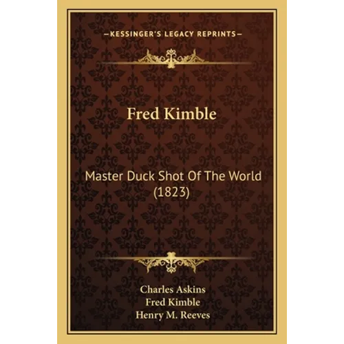 Fred Kimble: Master Duck Shot of the World (1823) - Paperback