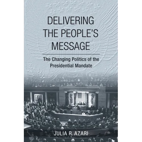 Delivering the People's Message: The Changing Politics of the Presidential Mandate - Hardcover