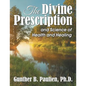 The Divine Prescription: and Science of Health and Healing - Paperback