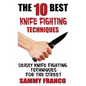 The 10 Best Knife Fighting Techniques: Deadly Knife Fighting Techniques for the Street - Paperback