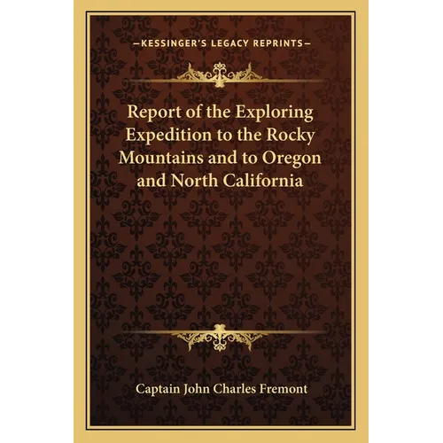 Report of the Exploring Expedition to the Rocky Mountains and to Oregon and North California - Paperback