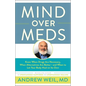 Mind Over Meds: Know When Drugs Are Necessary, When Alternatives Are Better - And When to Let Your Body Heal on Its Own - Hardcover