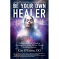Be Your Own Healer: An Intuitive Doctor's Guide to Activating Your Innate Abilities Through MindBody Medicine - Paperback