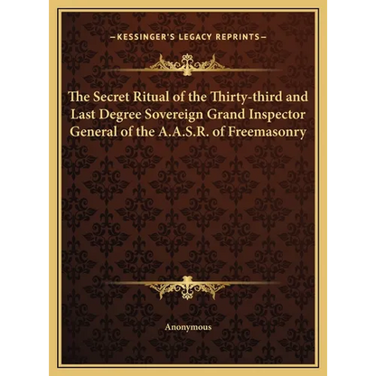 The Secret Ritual of the Thirty-third and Last Degree Sovereign Grand Inspector General of the A.A.S.R. of Freemasonry - Hardcover