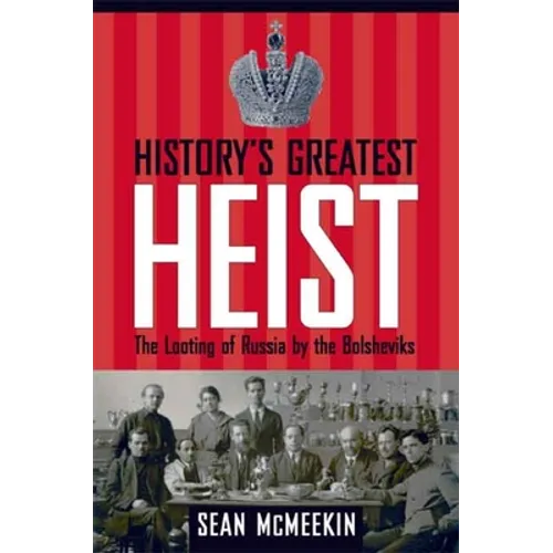 History's Greatest Heist: The Looting of Russia by the Bolsheviks - Hardcover
