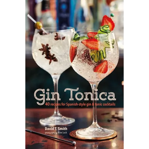 Gin Tonica: 40 Recipes for Spanish-Style Gin and Tonic Cocktails - Hardcover