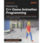 Mastering C++ Game Animation Programming: Enhance your skills with advanced game animation techniques in C++, OpenGL, and Vulkan - Paperback
