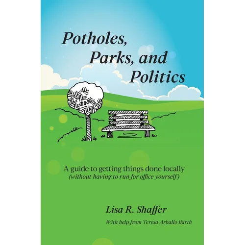 Potholes, Parks, and Politics: A guide to getting things done locally (without having to run for office yourself) - Paperback