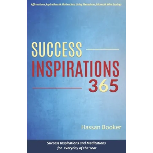 Success Inspirations 365: Success Inspirations and Meditations For Everyday Of The Year - Paperback