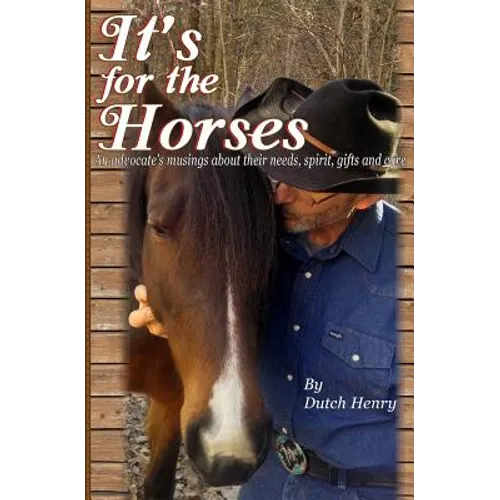 It's For The Horses: An advocate's musings about their needs, spirit, gifts and care - Paperback