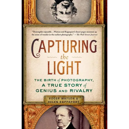 Capturing the Light: The Birth of Photography, a True Story of Genius and Rivalry - Paperback