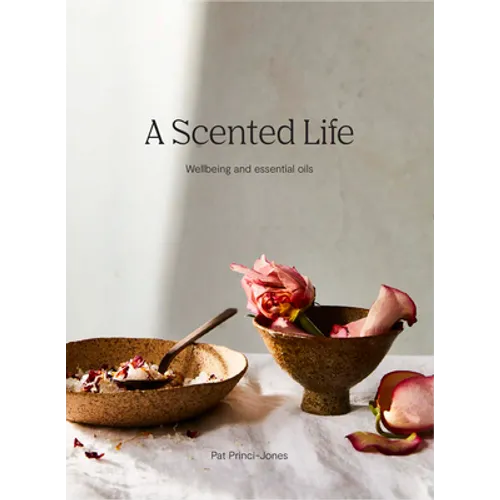 A Scented Life: Wellbeing and Essential Oils - Hardcover