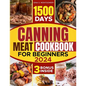 Canning meat cookbook for beginners: 1500-Day Recipes, Your Guide to Safe, Affordable, Long-Term Meat Storage, Sustainable Home Canning Practices and - Paperback