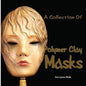A Collection Of Polymer Clay Masks - Paperback