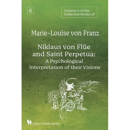 Volume 6 of the Collected Works of Marie-Louise von Franz: Niklaus Von Flüe And Saint Perpetua: A Psychological Interpretation of Their Visions - Paperback