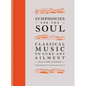 Symphonies for the Soul: Classical Music to Cure Any Ailment - Hardcover