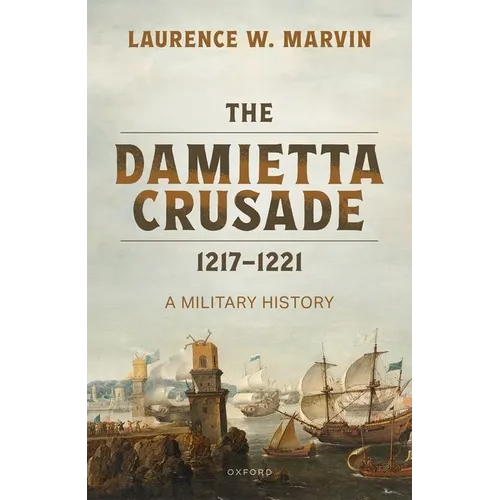 The Damietta Crusade, 1217-1221: A Military History - Hardcover