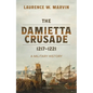 The Damietta Crusade, 1217-1221: A Military History - Hardcover