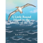 A Little Round Island in the Middle of the Sea - Hardcover
