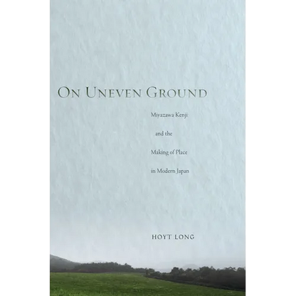 On Uneven Ground: Miyazawa Kenji and the Making of Place in Modern Japan - Hardcover